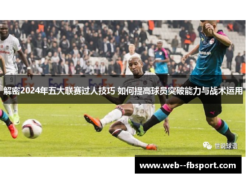 解密2024年五大联赛过人技巧 如何提高球员突破能力与战术运用