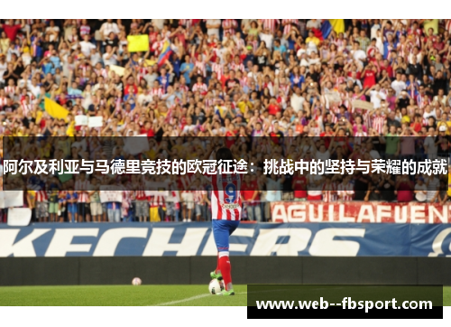 阿尔及利亚与马德里竞技的欧冠征途：挑战中的坚持与荣耀的成就