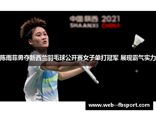陈雨菲勇夺新西兰羽毛球公开赛女子单打冠军 展现霸气实力 陈雨菲勇夺新西兰羽毛球公开赛女子单打冠军 展现霸气实力