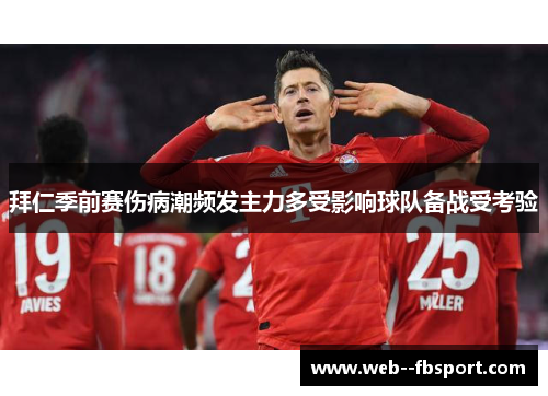 拜仁季前赛伤病潮频发主力多受影响球队备战受考验 拜仁季前赛伤病潮频发主力多受影响球队备战受考验