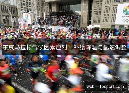 东京马拉松气候因素应对：补给降温与配速调整